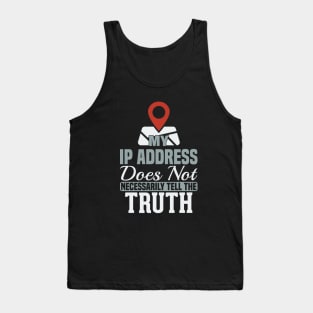 My IP Address Does Not Necessarily Tell The Truth Tank Top